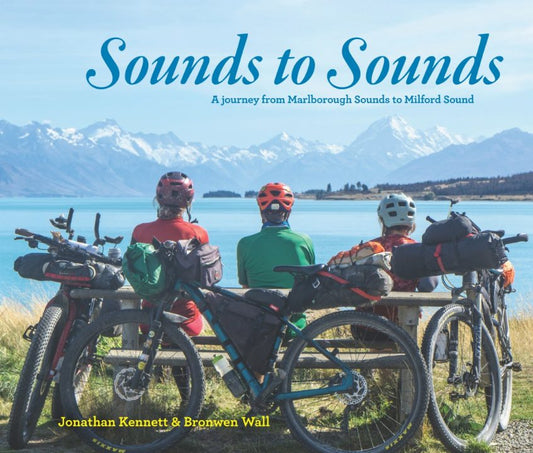 Sounds to Sounds - A journey from Marlborough Sounds to Milford Sounds by J. Kennett & B. Wall
